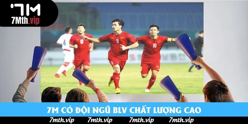 7M có đội ngũ BLV chất lượng cao 7M có đội ngũ BLV chất lượng cao