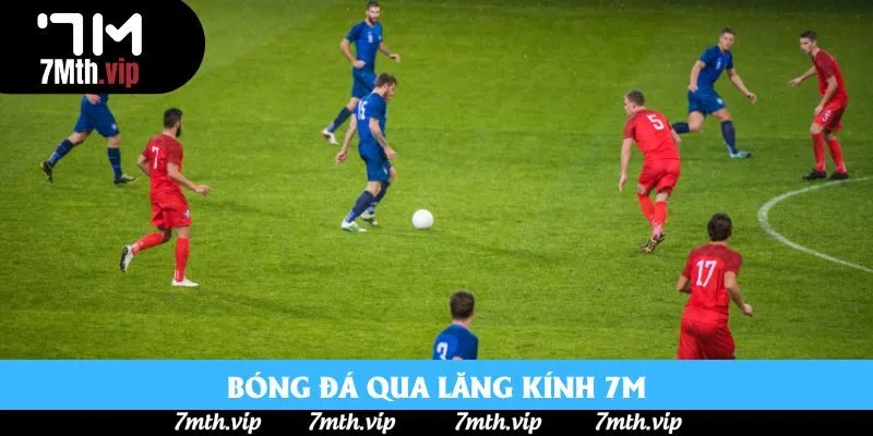 Bóng đá qua lăng kính 7M Bóng đá qua lăng kính 7M