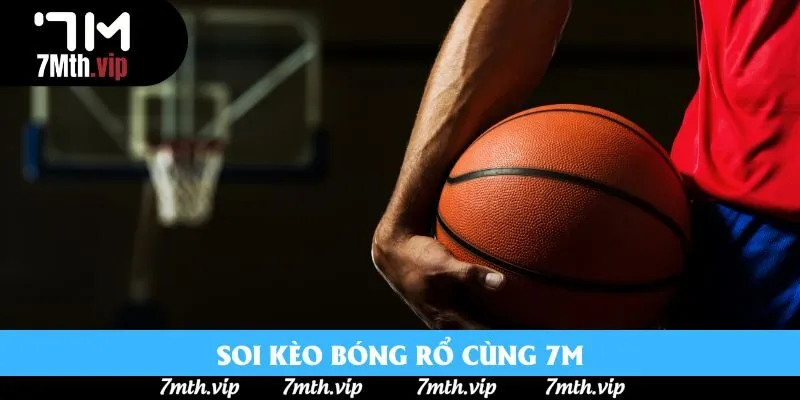 Soi kèo bóng rổ cùng 7M Soi kèo bóng rổ cùng 7M