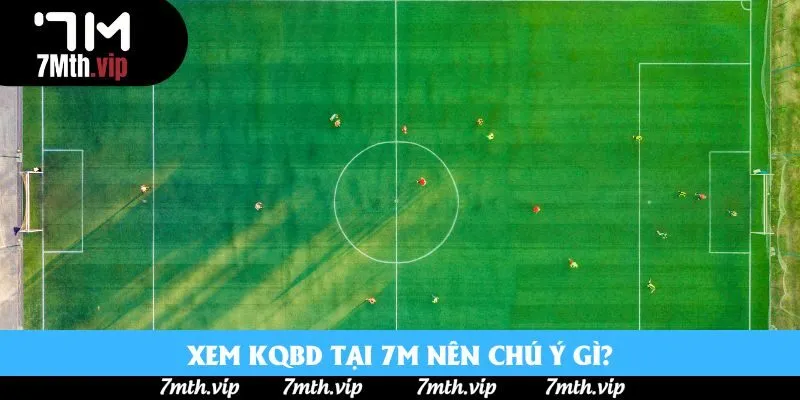 Xem KQBD tại 7M nên chú ý gì? Xem KQBD tại 7M nên chú ý gì?