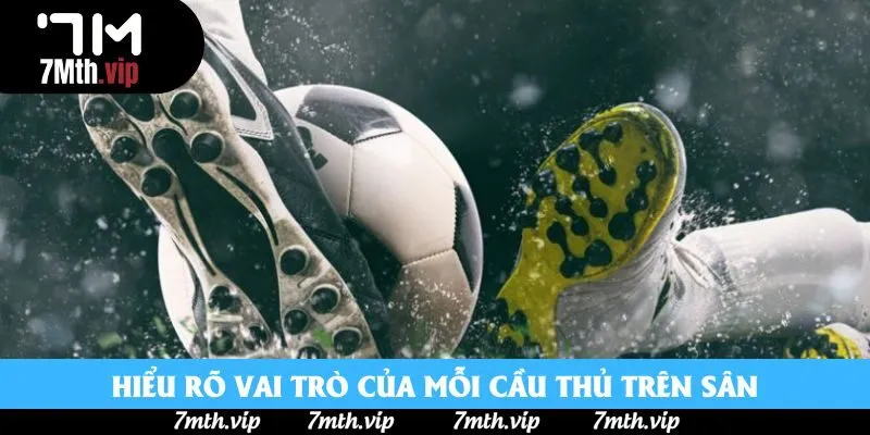 Hiểu rõ vai trò của mỗi cầu thủ trên sân Hiểu rõ vai trò của mỗi cầu thủ trên sân