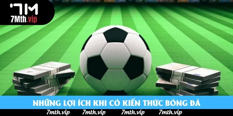 Những lợi ích khi có kiến thức bóng đá Những lợi ích khi có kiến thức bóng đá