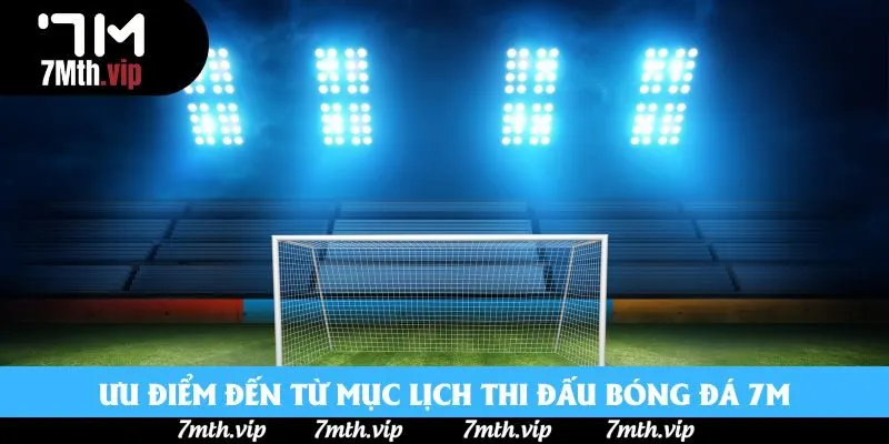 Ưu điểm đến từ mục lịch thi đấu bóng đá 7M Ưu điểm đến từ mục lịch thi đấu bóng đá 7M