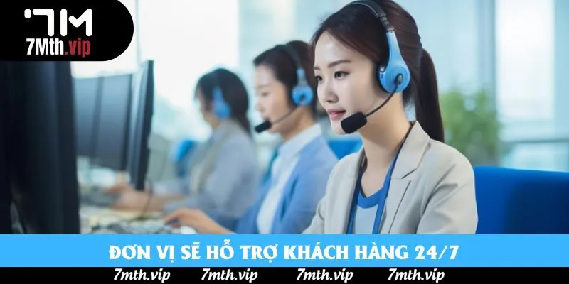 Đơn vị sẽ hỗ trợ khách hàng 24/7 Đơn vị sẽ hỗ trợ khách hàng 24/7