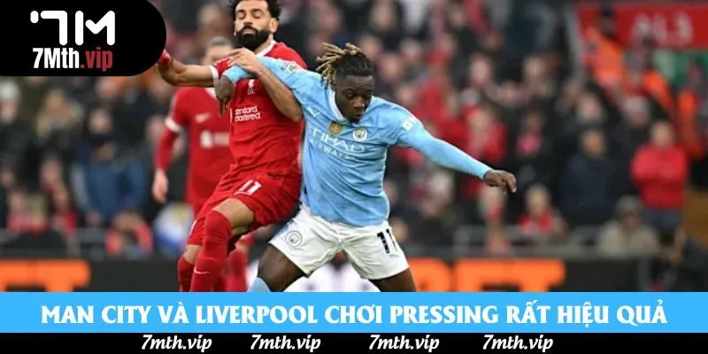 Man City và Liverpool chơi pressing rất hiệu quả Man City và Liverpool chơi pressing rất hiệu quả