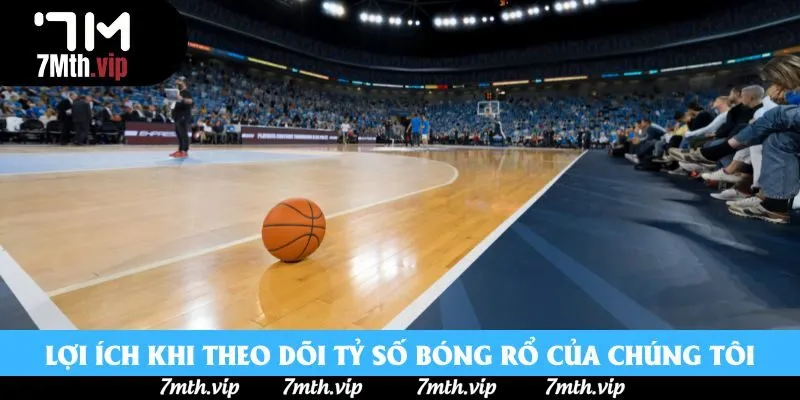 Lợi ích khi theo dõi tỷ số bóng rổ của chúng tôi Lợi ích khi theo dõi tỷ số bóng rổ của chúng tôi