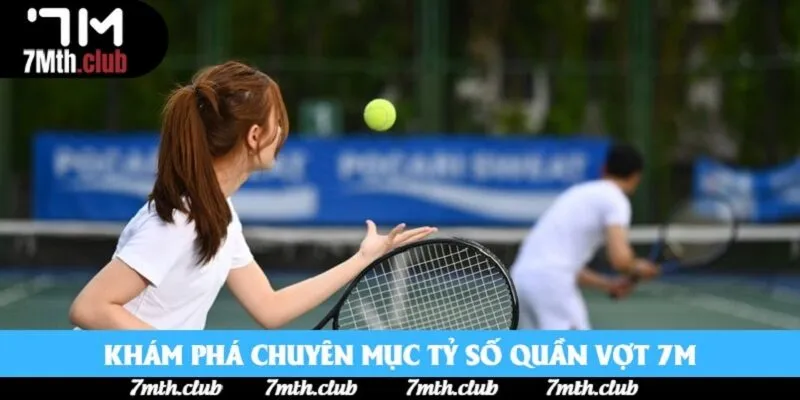 Khám phá chuyên mục tỷ số quần vợt 7M Khám phá chuyên mục tỷ số quần vợt 7M