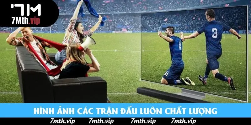 Hình ảnh các trận đấu luôn chất lượng Hình ảnh các trận đấu luôn chất lượng